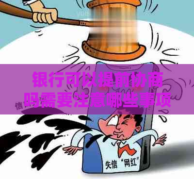 银行可以提前协商吗需要注意哪些事项