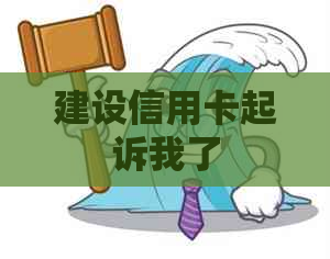 建设信用卡起诉我了