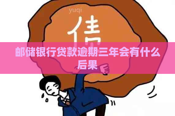 邮储银行贷款逾期三年会有什么后果