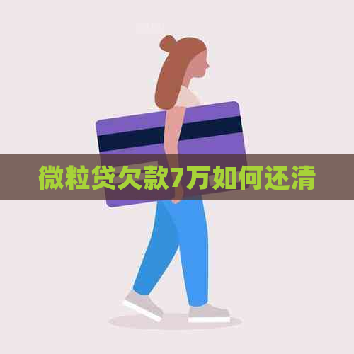 微粒贷欠款7万如何还清