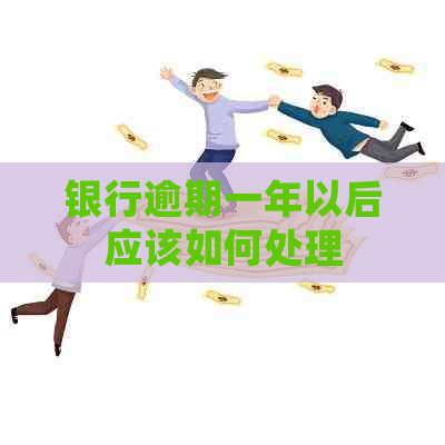 银行逾期一年以后应该如何处理