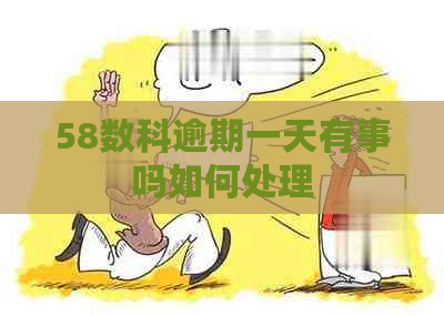 58数科逾期一天有事吗如何处理