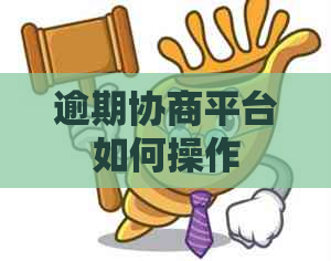 逾期协商平台如何操作