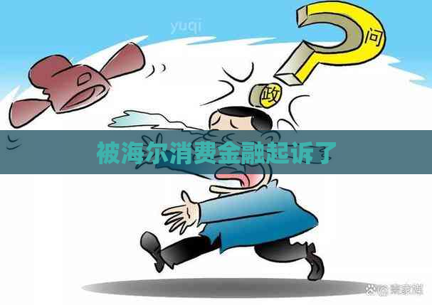 被海尔消费金融起诉了