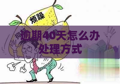 逾期40天怎么办处理方式