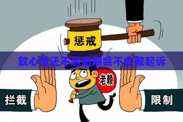 放心借还不起逾期会不会被起诉