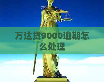 万达贷9000逾期怎么处理