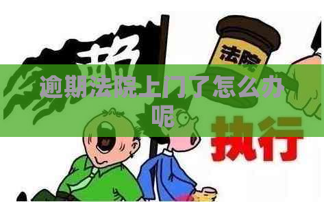 逾期法院上门了怎么办呢