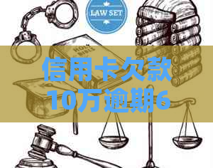 信用卡欠款10万逾期6年如何解决