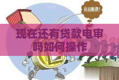 现在还有贷款电审吗如何操作