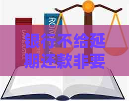 银行不给延期还款非要做协商还款