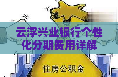 云浮兴业银行个性化分期费用详解