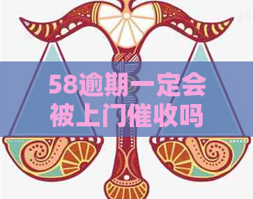 58逾期一定会被上门吗