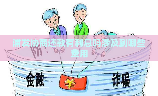 浦发协商还款有利息吗涉及到哪些费用