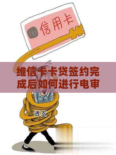 维信卡卡贷签约完成后如何进行电审