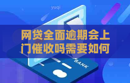 网贷全面逾期会上门吗需要如何应对