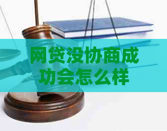 网贷没协商成功会怎么样