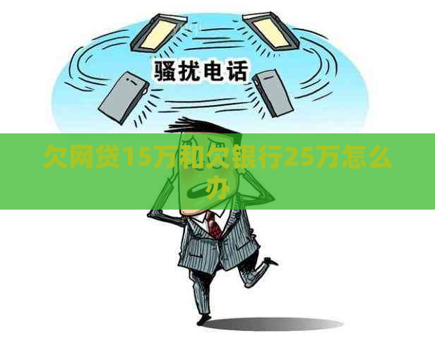 欠网贷15万和欠银行25万怎么办