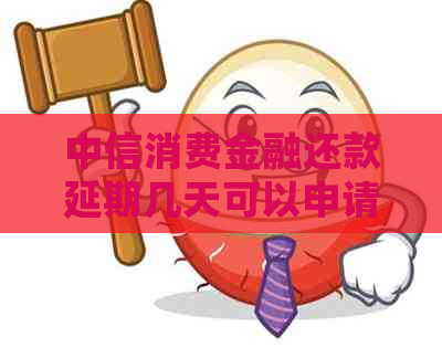 中信消费金融还款延期几天可以申请多久