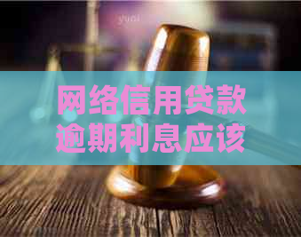 网络信用贷款逾期利息应该如何计算