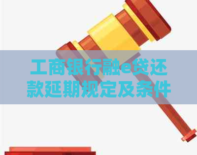 工商银行融e贷还款延期规定及条件说明