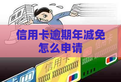 信用卡逾期年减免怎么申请