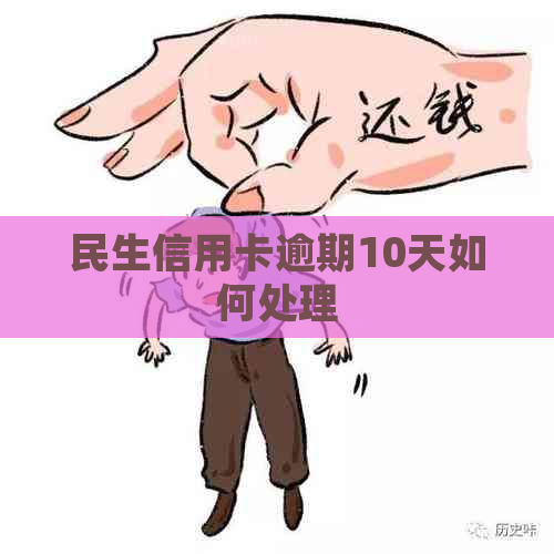 民生信用卡逾期10天如何处理