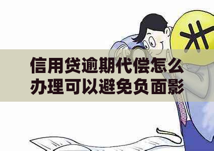 信用贷逾期代偿怎么办理可以避免负面影响