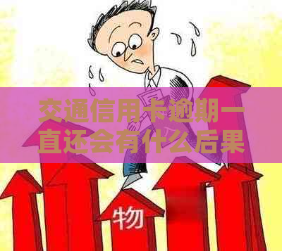 交通信用卡逾期一直还会有什么后果