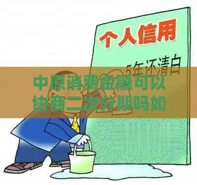 中原消费金融可以协商二次分期吗如何操作