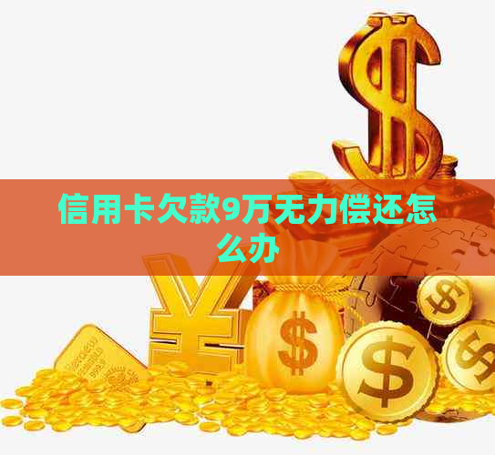 信用卡欠款9万无力偿还怎么办