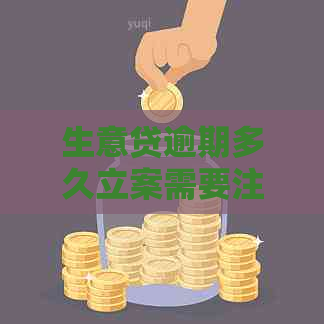 生意贷逾期多久立案需要注意什么