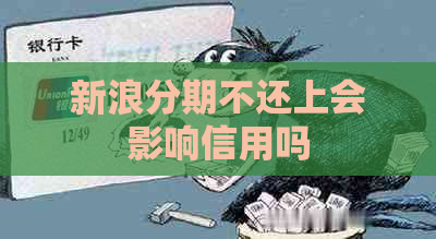 新浪分期不还上会影响信用吗