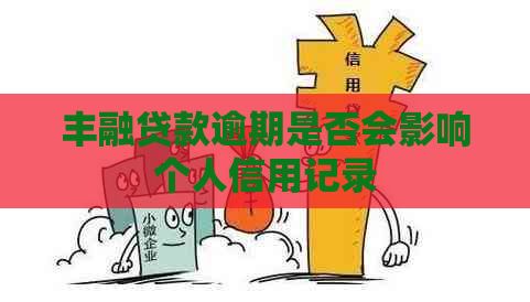 丰融贷款逾期是否会影响个人信用记录