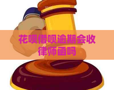 花呗借呗逾期会收律师函吗