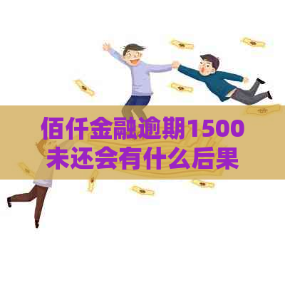 佰仟金融逾期1500未还会有什么后果