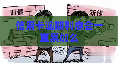 信用卡逾期利息会一直累加么