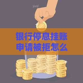 银行停息挂账申请被拒怎么处理