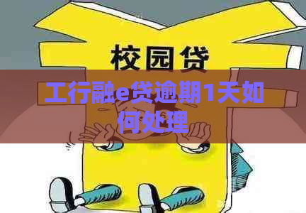 工行融e贷逾期1天如何处理