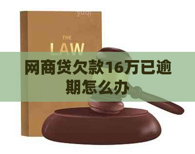 网商贷欠款16万已逾期怎么办