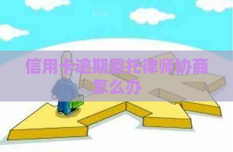 信用卡逾期委托律师协商怎么办