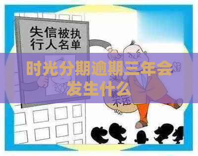 时光分期逾期三年会发生什么