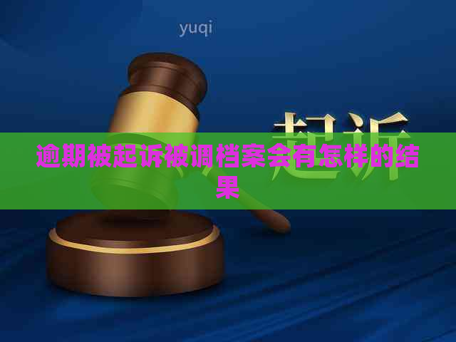 逾期被起诉被调档案会有怎样的结果