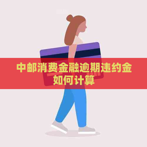 中邮消费金融逾期违约金如何计算