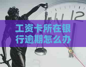 工资卡所在银行逾期怎么办应该采取怎样的措施