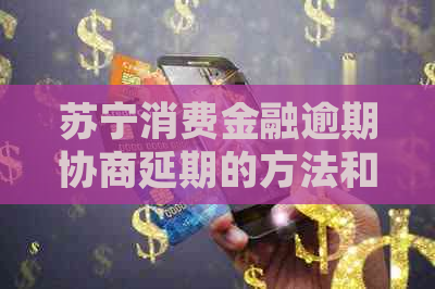 苏宁消费金融逾期协商延期的方法和流程