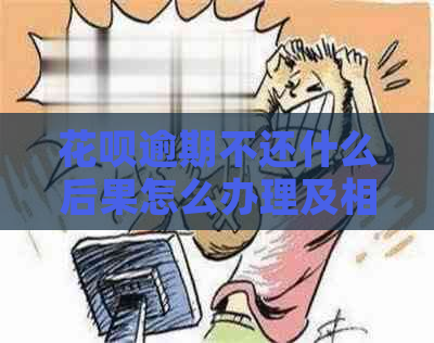 花呗逾期不还什么后果怎么办理及相关解决方法