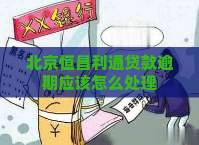 北京恒昌利通贷款逾期应该怎么处理