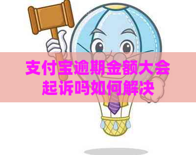 支付宝逾期金额大会起诉吗如何解决