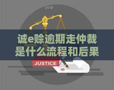 诚e赊逾期走仲裁是什么流程和后果